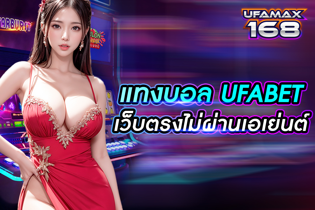 แทงบอล UFABET เว็บตรงไม่ผ่านเอเย่นต์ เมนูภาษาไทย เดิมพันได้สะดวก ระบบบริการดี